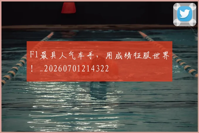 F1最具人气车手,用成绩征服世界!_20260701214322