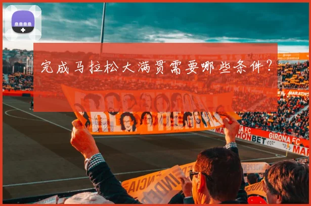 完成马拉松大满贯需要哪些条件?
