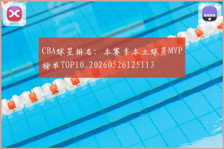 CBA球星排名:本赛季本土球员MVP榜单TOP10_20260526125113