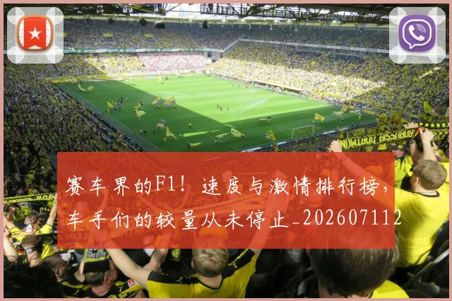 赛车界的F1！速度与激情排行榜，车手们的较量从未停止_20260711202255