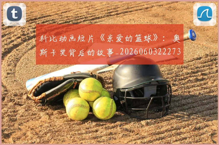 科比动画短片《亲爱的篮球》：奥斯卡奖背后的故事_20260603222734