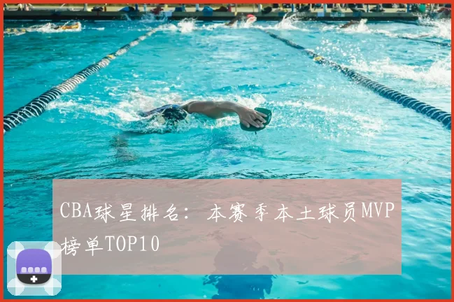 CBA球星排名：本赛季本土球员MVP榜单TOP10